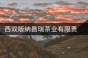 西雙版納昌瑞茶業(yè)有限責(zé)任公司