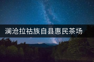瀾滄拉祜族自縣惠民茶場(chǎng)一分場(chǎng)