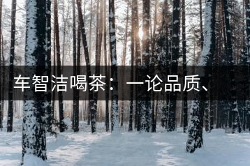 車智潔喝茶：一論品質(zhì)、二論健康、三論文化