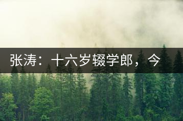 張濤：十六歲輟學(xué)郎，今日茶葉中堅(jiān)