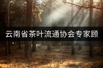 云南省茶葉流通協(xié)會專家顧問委員會名單（共63名）