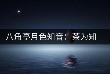 八角亭月色知音：茶為知音，韻味無(wú)窮