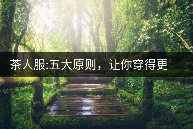 茶人服:五大原則，讓你穿得更漂亮茶人服：五大原則，讓你穿得更漂亮