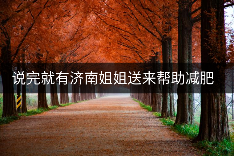 說完就有濟(jì)南姐姐送來幫助減肥的茶張?jiān)评椎哪蟹壅f要開始減肥了，說完就有濟(jì)南姐姐送來幫助減肥的茶