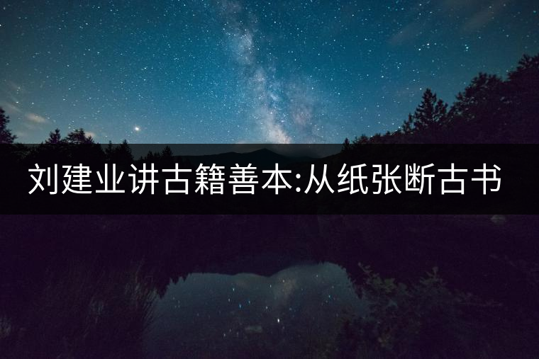 劉建業(yè)講古籍善本:從紙張斷古書的年代，綿紙與麻紙你...劉建業(yè)講古籍善本：從紙張斷古書的年代，綿紙與麻紙你會(huì)區(qū)分嗎？