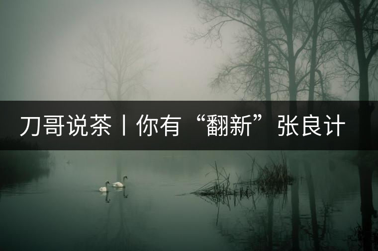 刀哥說茶丨你有“翻新”張良計，我有“做舊”過墻梯