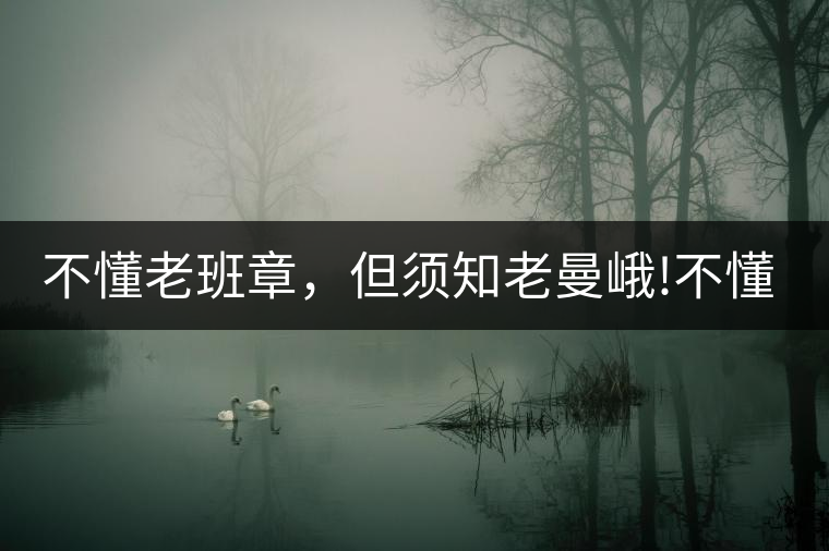 不懂老班章，但須知老曼峨!不懂老班章，但須知老曼峨！