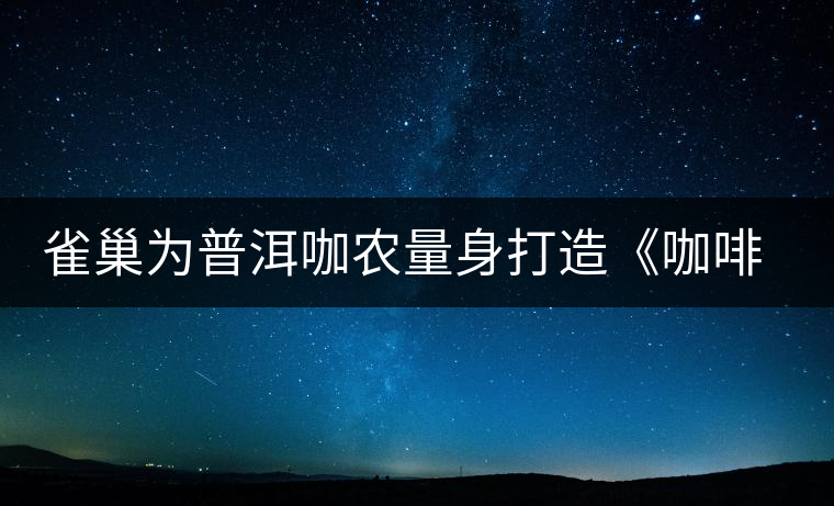 雀巢為普洱咖農量身打造《咖啡種植手冊》