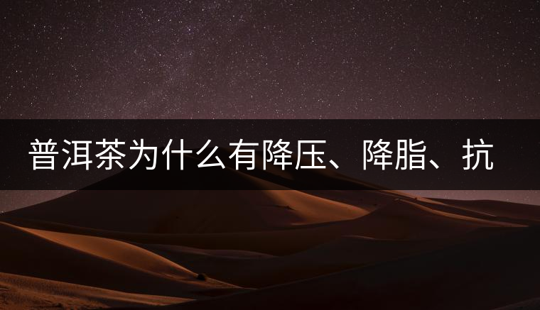 普洱茶為什么有降壓、降脂、抗動(dòng)脈硬化的功效？