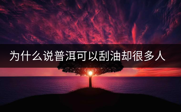 為什么說普洱可以刮油卻很多人減肥失??？