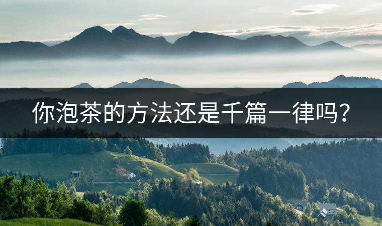 你泡茶的方法還是千篇一律嗎？