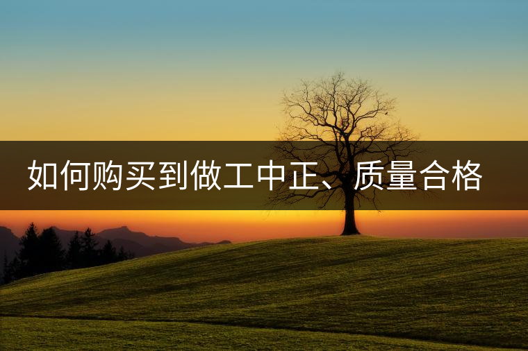 如何購(gòu)買(mǎi)到做工中正、質(zhì)量合格、性價(jià)比又高的普洱茶呢？