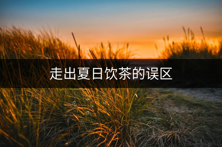 走出夏日飲茶的誤區(qū)