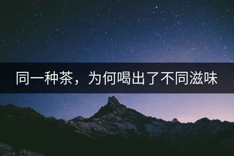 同一種茶，為何喝出了不同滋味