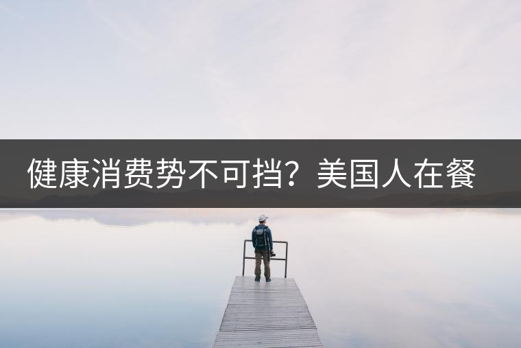 健康消費(fèi)勢(shì)不可擋？美國(guó)人在餐廳吃飯也開(kāi)始流行喝茶了