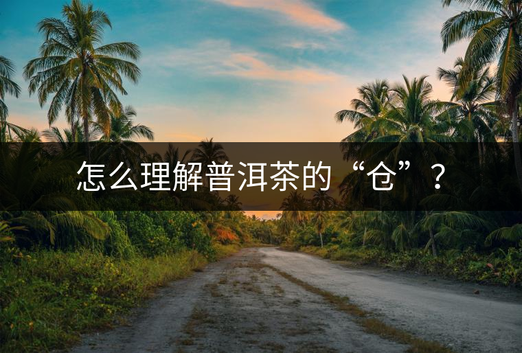 怎么理解普洱茶的“倉”？