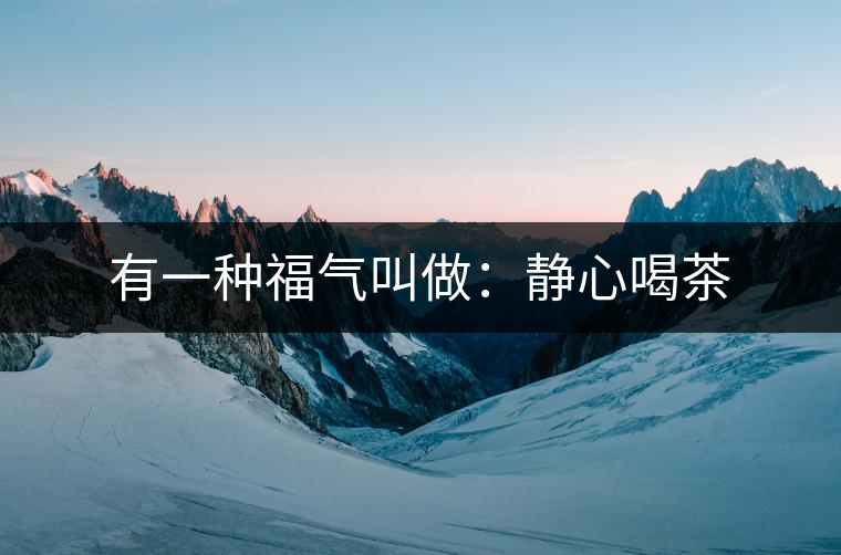 有一種福氣叫做：靜心喝茶