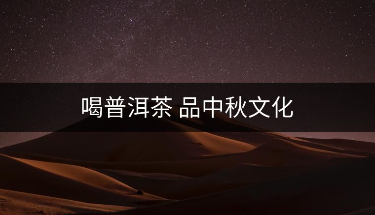 喝普洱茶 品中秋文化