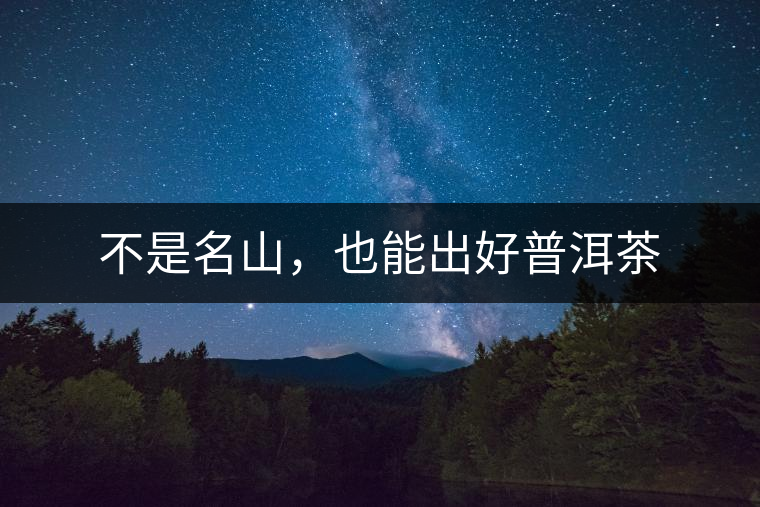 不是名山，也能出好普洱茶