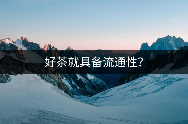 好茶就具備流通性？