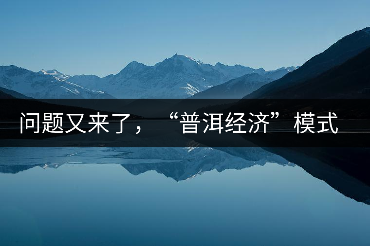 問題又來了，“普洱經(jīng)濟(jì)”模式哪家強(qiáng)？