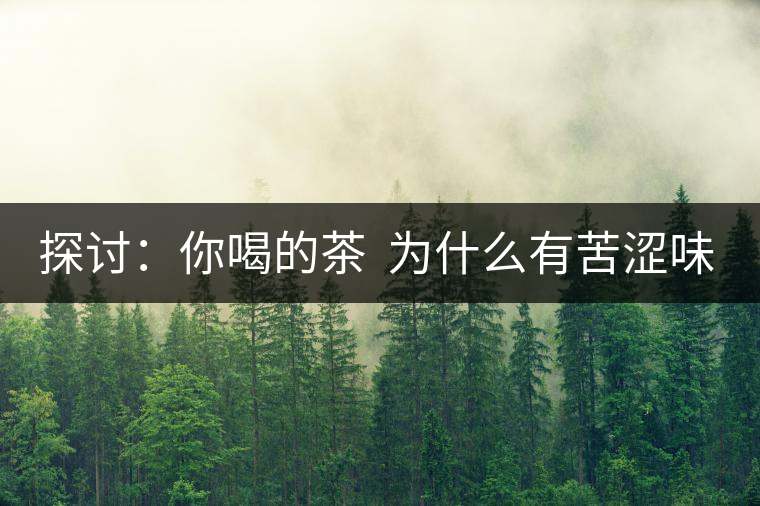 探討：你喝的茶  為什么有苦澀味？