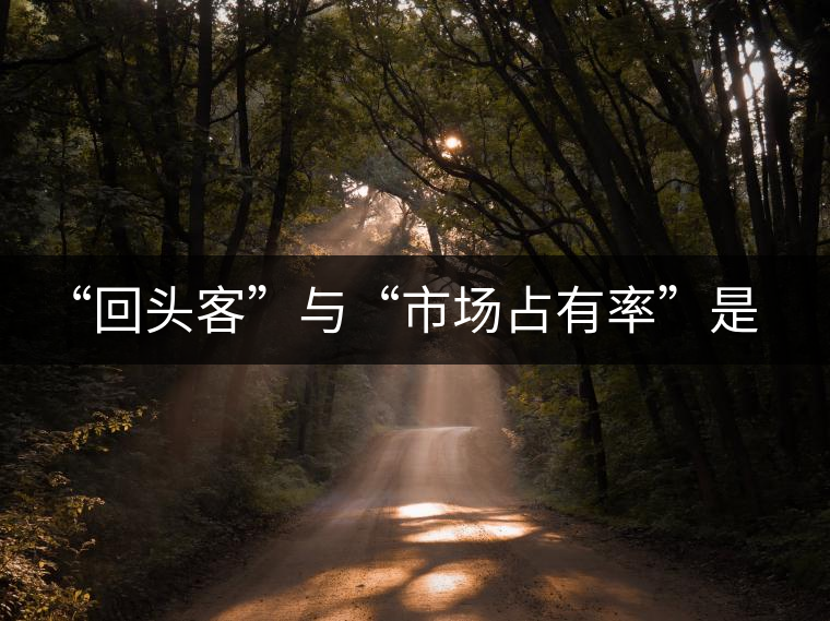 “回頭客”與“市場占有率”是茶企試金石 “回頭客”與“市場占有率”是茶企試金石