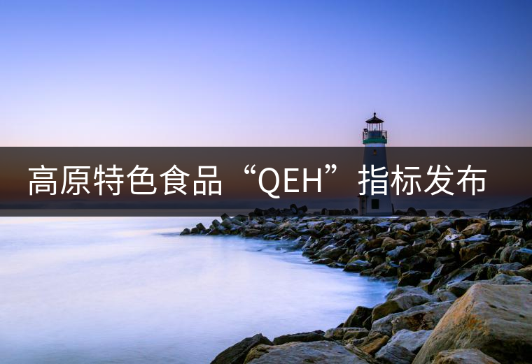 高原特色食品“QEH”指標(biāo)發(fā)布，普洱茶將獲首批評定