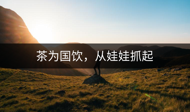 茶為國飲，從娃娃抓起