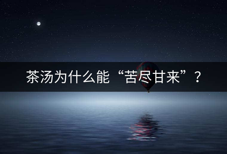 茶湯為什么能“苦盡甘來”？