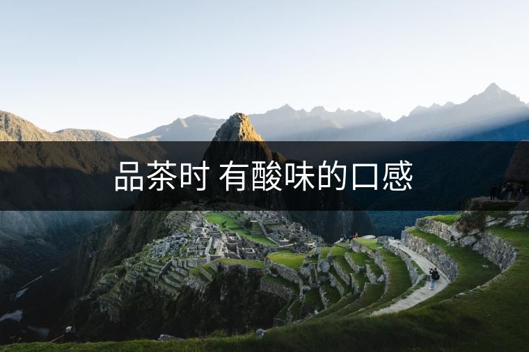 品茶時 有酸味的口感
