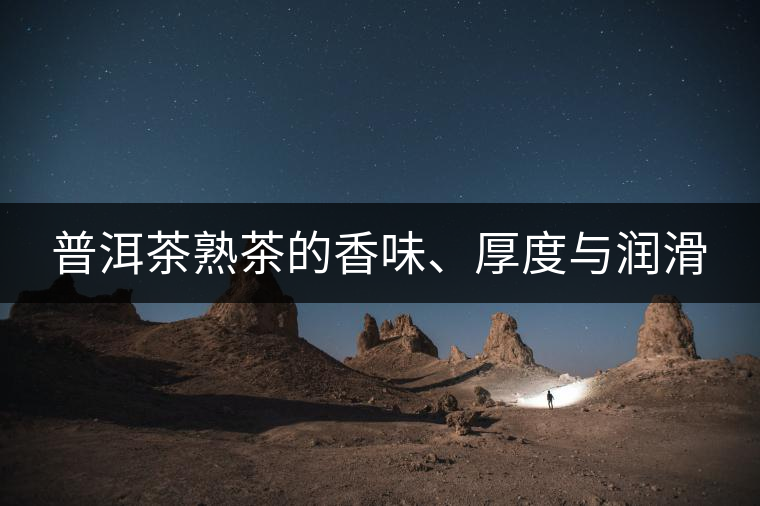 普洱茶熟茶的香味、厚度與潤滑