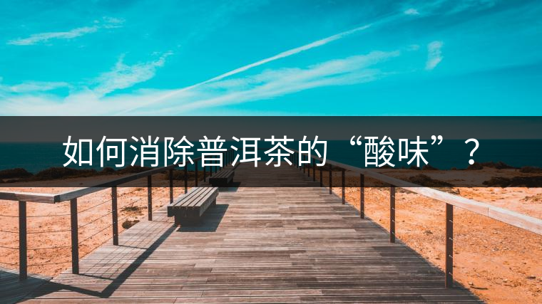 如何消除普洱茶的“酸味”？