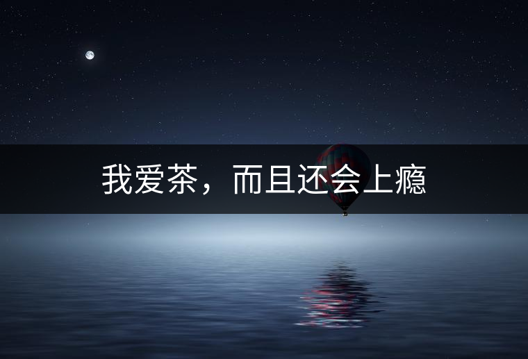 我愛茶，而且還會上癮