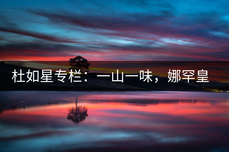 杜如星專欄：一山一味，娜罕皇茶