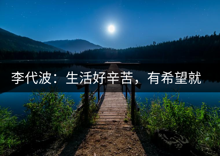 李代波：生活好辛苦，有希望就好