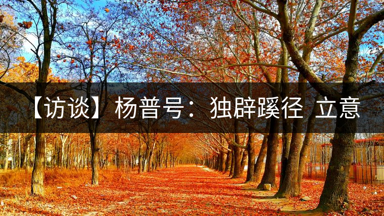 【訪談】楊普號(hào):獨(dú)辟蹊徑 立意先行 以傳媒思維做茶 【訪談】楊普號(hào):獨(dú)辟蹊徑 立意先行 以傳媒思維做茶