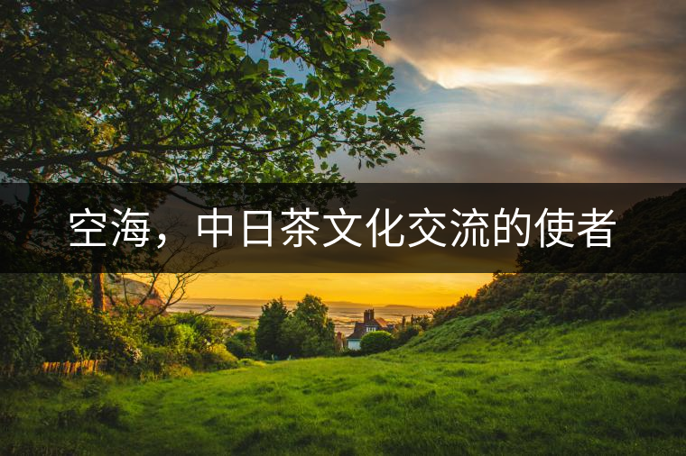空海，中日茶文化交流的使者