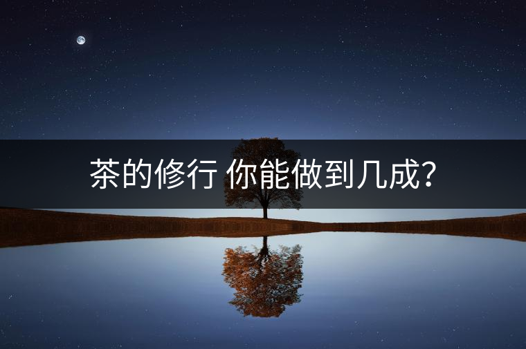 茶的修行 你能做到幾成？