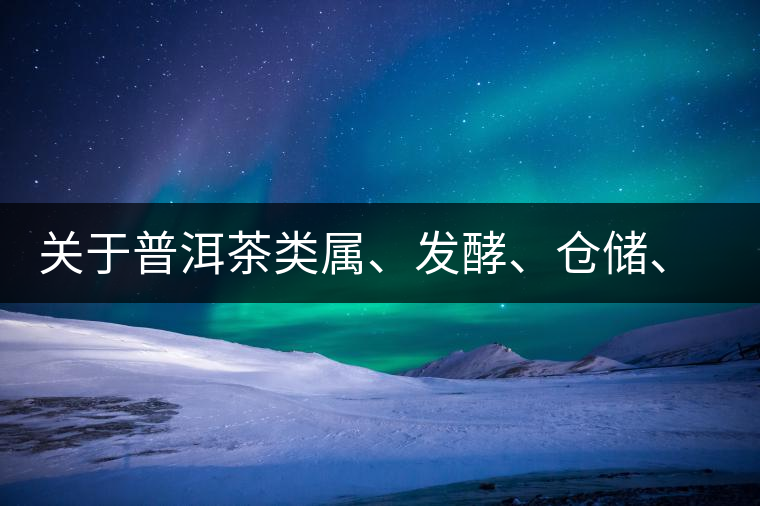 關(guān)于普洱茶類(lèi)屬、發(fā)酵、倉(cāng)儲(chǔ)、假茶和奸商的那點(diǎn)事兒