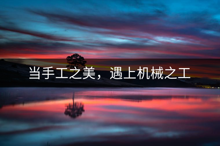 當手工之美，遇上機械之工