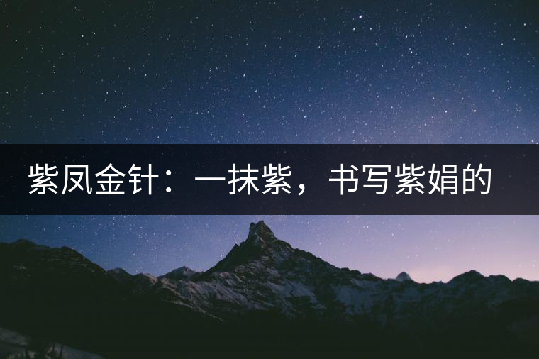 紫鳳金針：一抹紫，書寫紫娟的魅惑