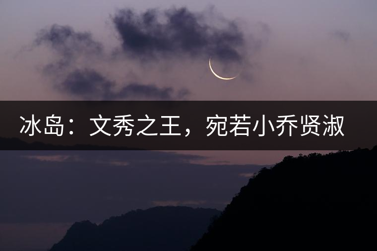 冰島：文秀之王，宛若小喬賢淑溫婉