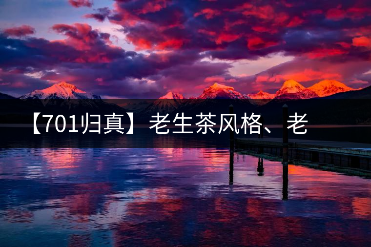 【701歸真】老生茶風(fēng)格、老茶鬼的心頭好：歸真熟茶，量少金貴