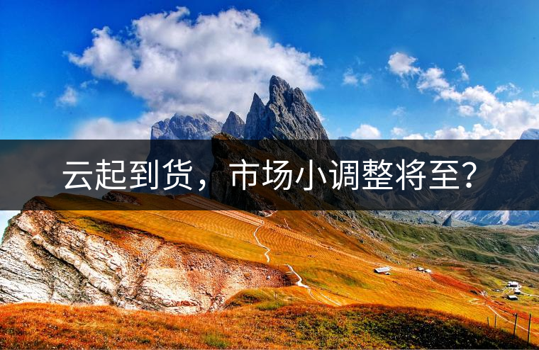 云起到貨，市場(chǎng)小調(diào)整將至？