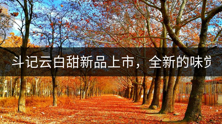 斗記云白甜新品上市，全新的味覺風景 ！