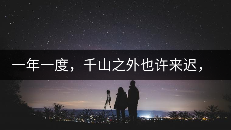 一年一度，千山之外也許來(lái)遲，但不會(huì)缺席