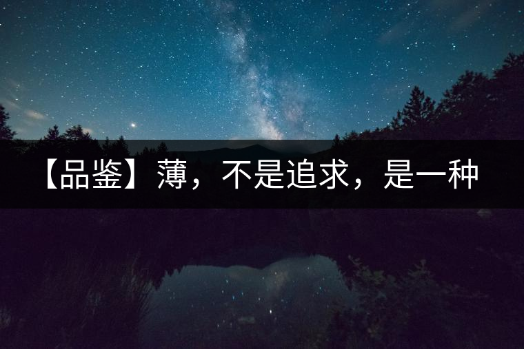 【品鑒】薄，不是追求，是一種境界