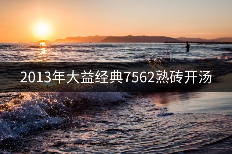 2013年大益經(jīng)典7562熟磚開湯