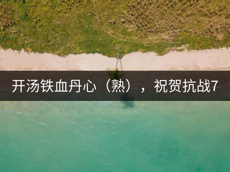 開湯鐵血丹心（熟），祝賀抗戰(zhàn)70年周年勝利